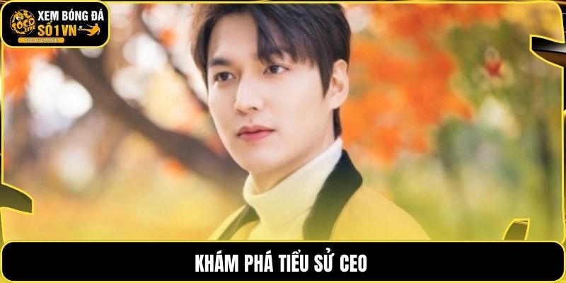 Khám phá tiểu sử CEO