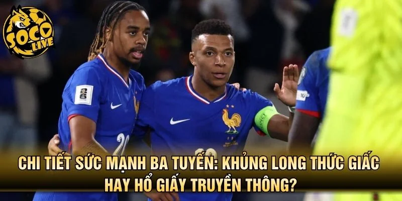 Chi tiết sức mạnh ba tuyến