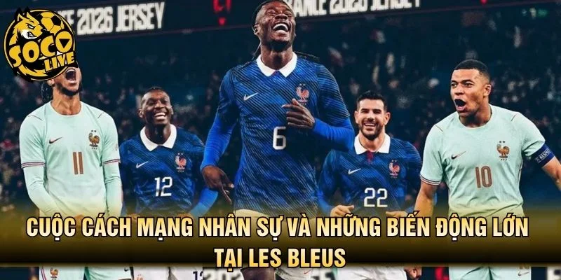 Tìm hiểu những biến động lớn tại Les Bleus