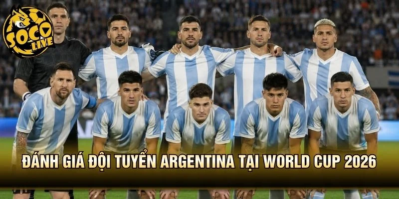 Đánh Giá Đội Tuyển Argentina Tại World Cup 2026 - Vua 2022
