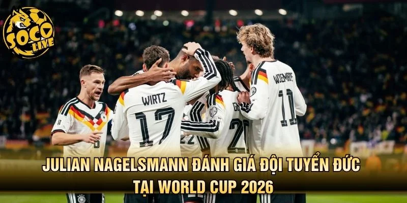 Julian Nagelsmann đánh giá đội tuyển Đức tại World Cup 2026