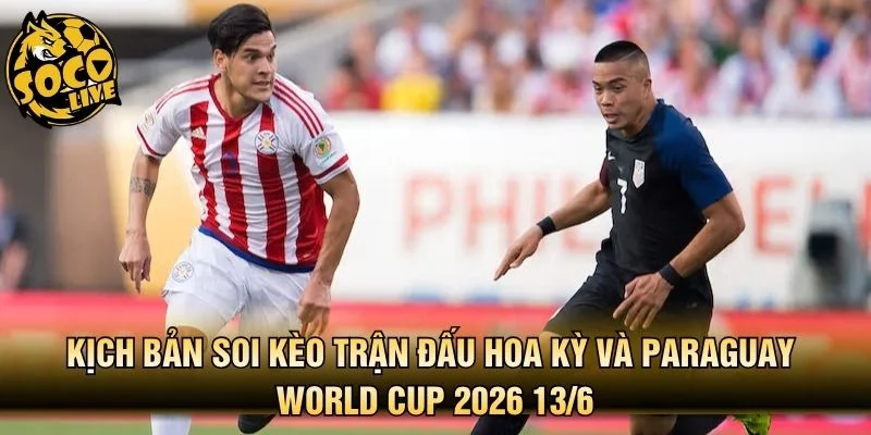 Kịch bản soi kèo trận đấu Hoa Kỳ và Paraguay World Cup 2026 13/6