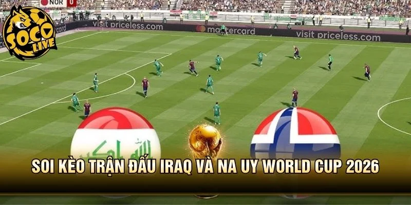 Soi Kèo Trận Đấu Iraq Và Na Uy World Cup 2026 - Kèo Hot Số 1